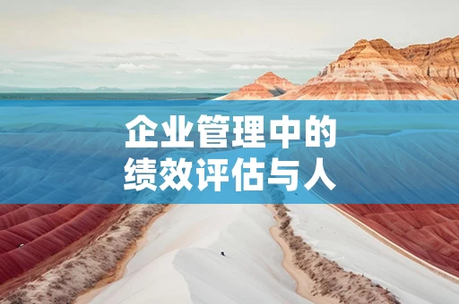 企业管理中的绩效评估与人才选拔