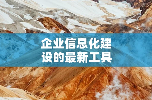 企业信息化建设的最新工具