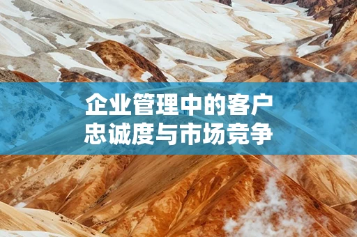 企业管理中的客户忠诚度与市场竞争力