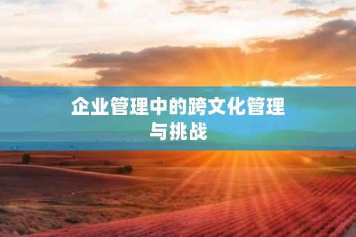 企业管理中的跨文化管理与挑战
