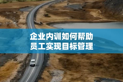 企业内训如何帮助员工实现目标管理
