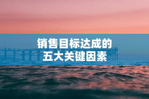 销售目标达成的五大关键因素
