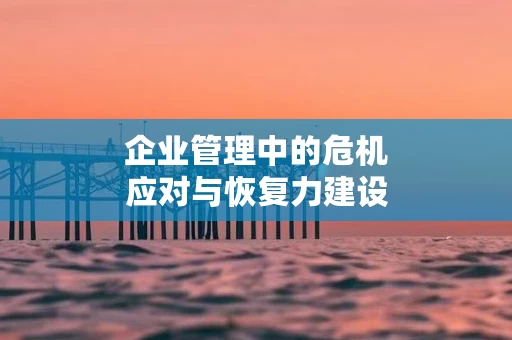 企业管理中的危机应对与恢复力建设