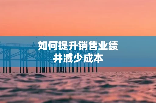 如何提升销售业绩并减少成本