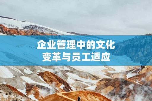 企业管理中的文化变革与员工适应