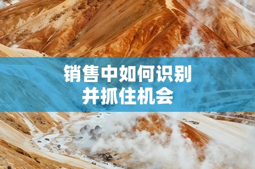 销售中如何识别并抓住机会