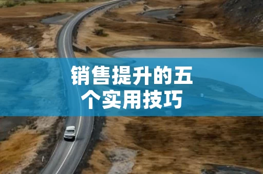 销售提升的五个实用技巧