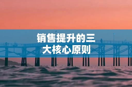 销售提升的三大核心原则