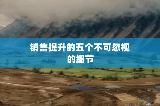 销售提升的五个不可忽视的细节