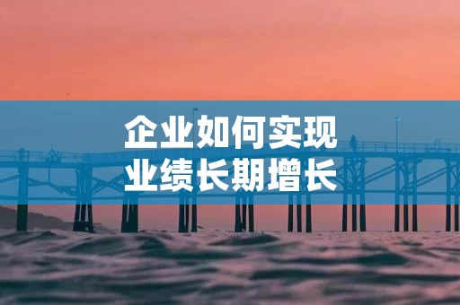 企业如何实现业绩长期增长