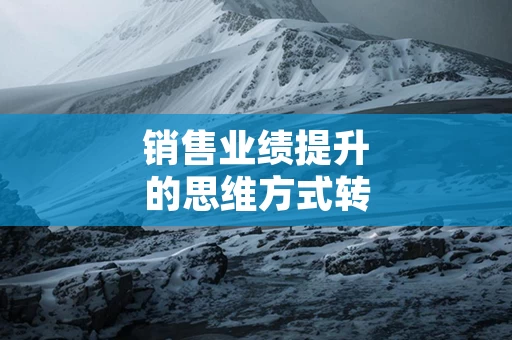 销售业绩提升的思维方式转变