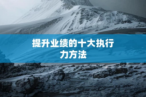 提升业绩的十大执行力方法