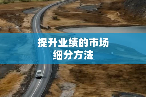 提升业绩的市场细分方法